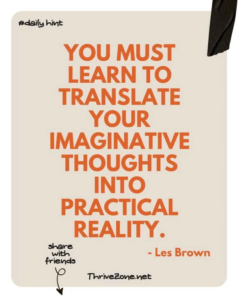 Intuition in Manifestation quote: "You must learn to translate your imaginative thoughts into practical reality." - Les Brown