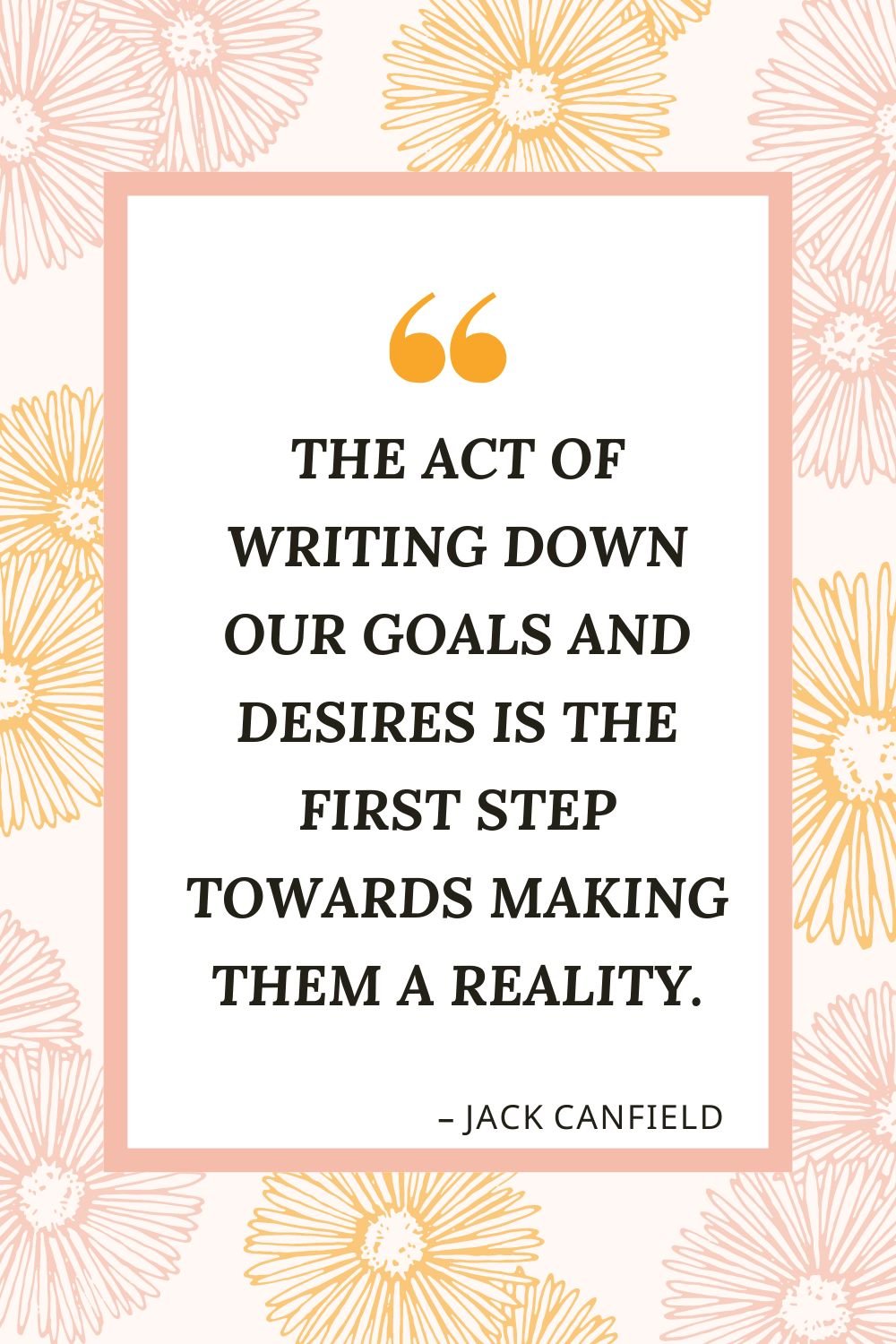 Law of Attraction Journaling quote from Jack Canfield: "The act of writing down our goals and desires is the first step towards making them a reality."