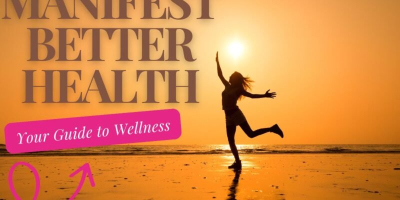 Manifest Better Health: Your Guide to Wellness